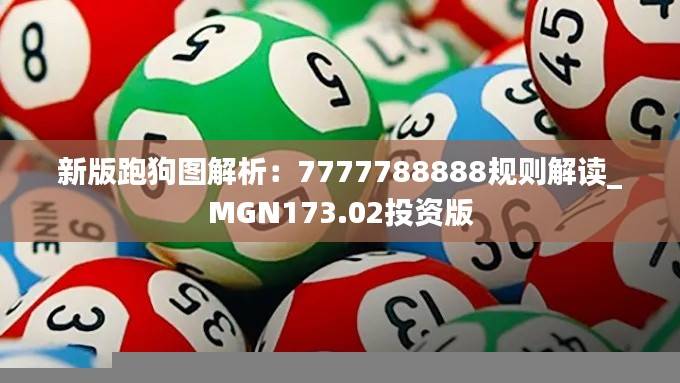 新版跑狗图解析：7777788888规则解读_MGN173.02投资版