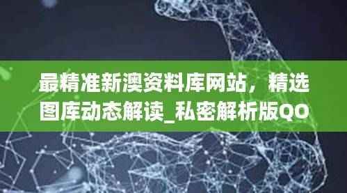 最精准新澳资料库网站，精选图库动态解读_私密解析版QOY426.92