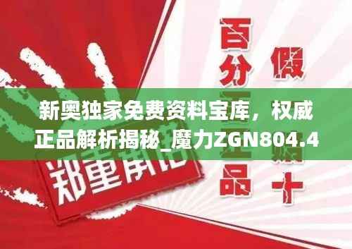 新奥独家免费资料宝库，权威正品解析揭秘_魔力ZGN804.4升级版