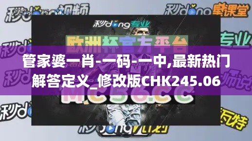管家婆一肖-一码-一中,最新热门解答定义_修改版CHK245.06