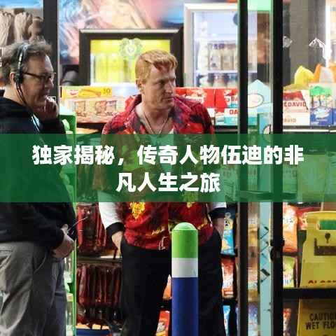 独家揭秘,传奇人物伍迪的非凡人生之旅