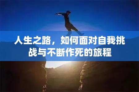 人生之路,如何面对自我挑战与不断作死的旅程