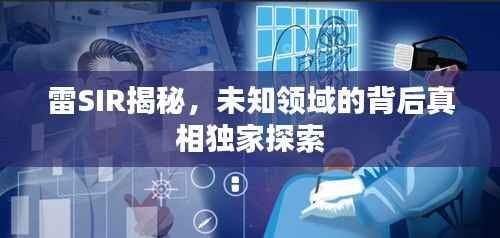 雷SIR揭秘,未知领域的背后真相独家探索