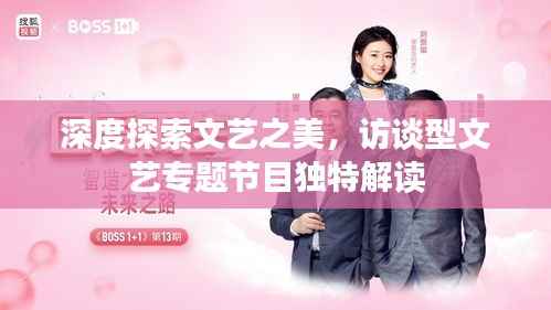 深度探索文艺之美，访谈型文艺专题节目独特解读
