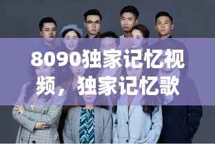 8090独家记忆视频，独家记忆歌背后的故事 