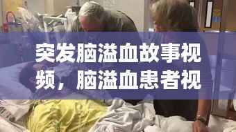 突发脑溢血故事视频，脑溢血患者视频 