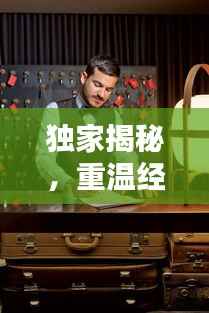 独家揭秘，重温经典复古风情——独家80复古版本回顾