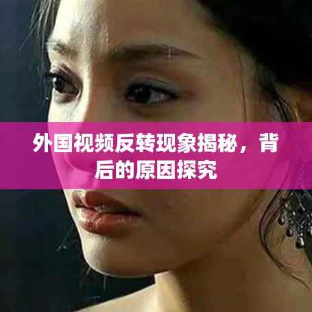 外国视频反转现象揭秘，背后的原因探究