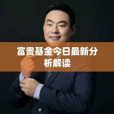 富贵基金今日最新分析解读