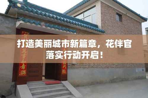 打造美丽城市新篇章,花伴官落实行动开启!