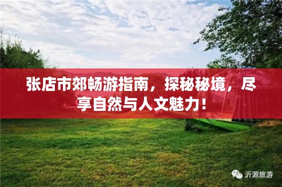 张店市郊畅游指南，探秘秘境，尽享自然与人文魅力！