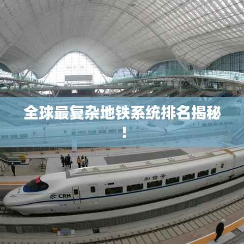 全球最复杂地铁系统排名揭秘!