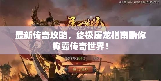 最新传奇攻略,终极屠龙指南助你称霸传奇世界!