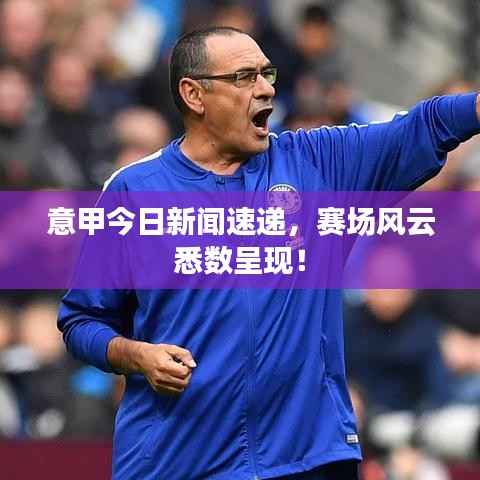 意甲今日新闻速递,赛场风云悉数呈现!
