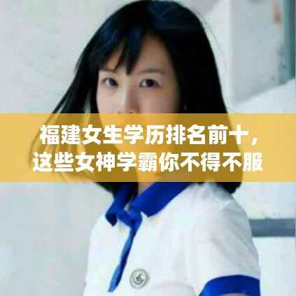 福建女生学历排名前十,这些女神学霸你不得不服!